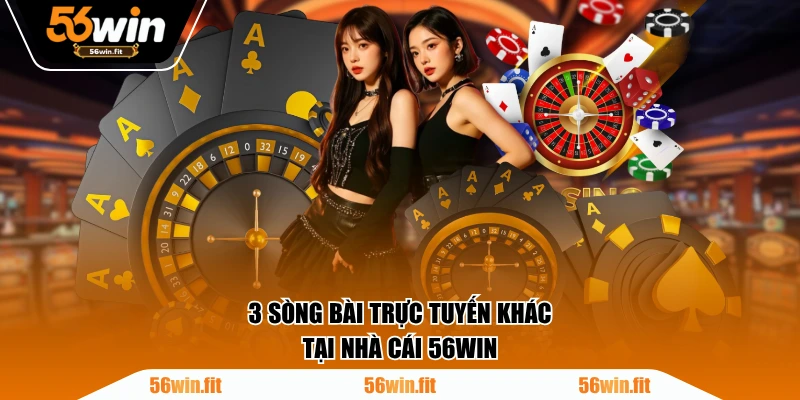 3 sòng bài trực tuyến khác tại nhà cái 56WIN