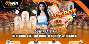 56WIN Là Gì? Nền Tảng Giải Trí Chuyên Nghiệp #1 Châu Á