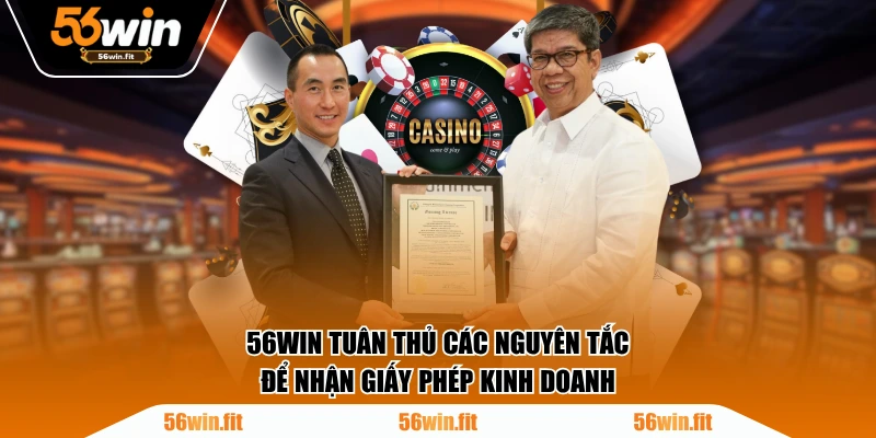 56WIN tuân thủ các nguyên tắc để nhận giấy phép kinh doanh