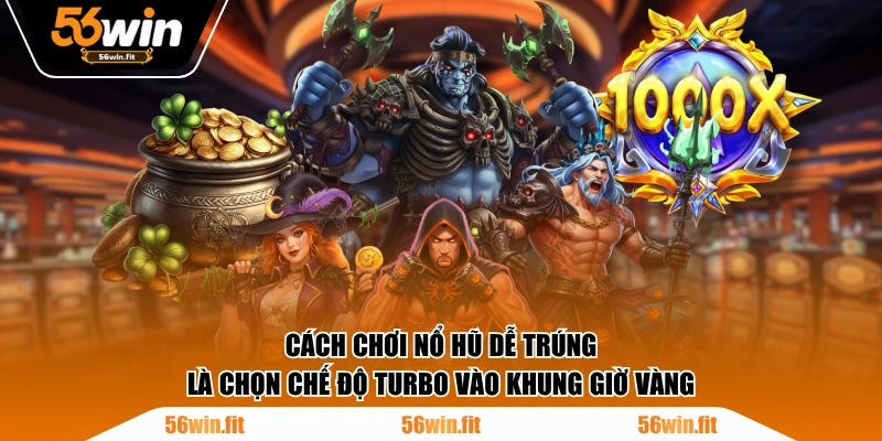 Cách chơi nổ hũ dễ trúng là chọn chế độ turbo vào khung giờ vàng