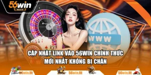 Cập Nhật Link Vào 56WIN Chính Thức Mới Nhất Không Bị Chặn