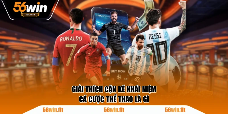 Giải thích cặn kẽ khái niệm cá cược thể thao là gì