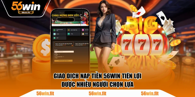 Giao dịch nạp tiền 56WIN tiện lợi, được nhiều người chọn lựa