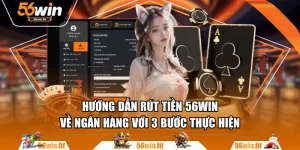 Hướng Dẫn Rút Tiền 56WIN Về Ngân Hàng Với 3 Bước Thực Hiện
