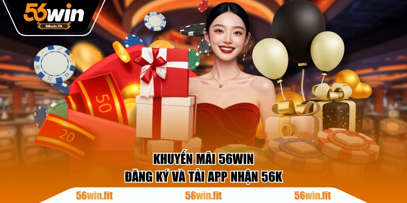 Khuyến mãi 56WIN đăng ký và tải app nhận 56K