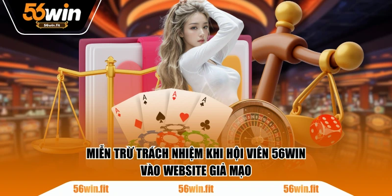 Miễn trừ trách nhiệm khi hội viên 56WIN vào website giả mạo