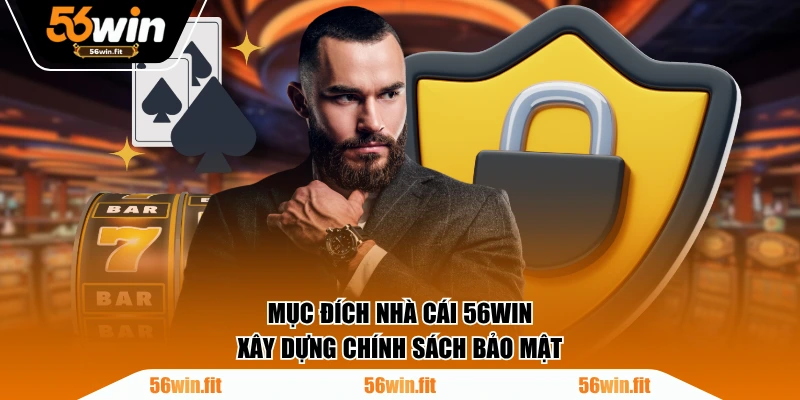 Mục đích nhà cái 56WIN xây dựng chính sách bảo mật