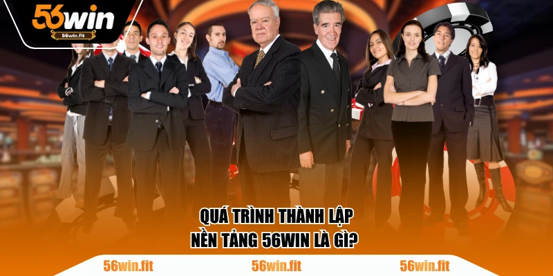 Quá trình thành lập nền tảng 56WIN là gì?