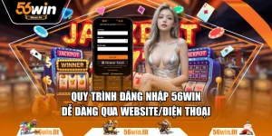 Quy Trình Đăng Nhập 56WIN Dễ Dàng Qua Website/Điện Thoại