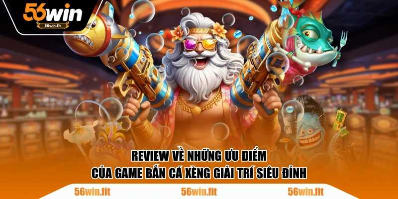 Review về những ưu điểm của game bắn cá xèng giải trí siêu đỉnh