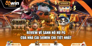 Review Về Sảnh Nổ Hũ PG Của Nhà Cái 56WIN Chi Tiết Nhất